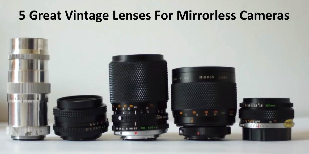 5 Great Vintage Lenses For Mirrorless Cameras