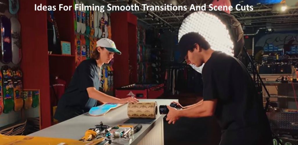 Ideas For Filming Smooth Transitions And Scene Cuts