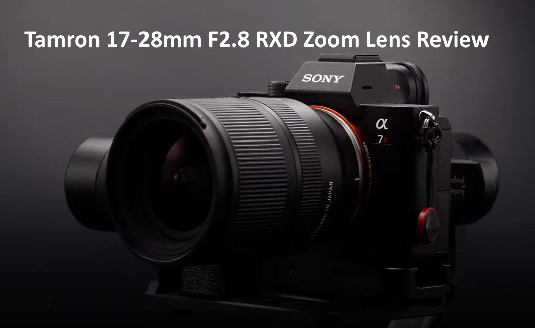 Tamron 17-28mm F2.8 RXD Zoom Lens Review
