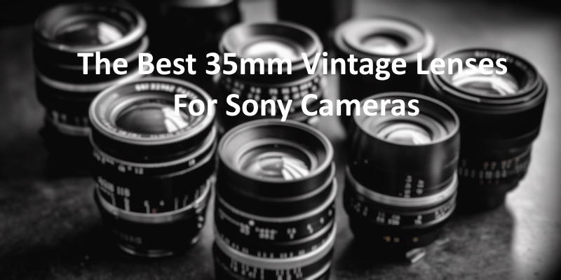 The Best 35mm Vintage Lenses for Sony Cameras
