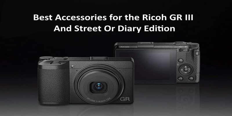 Best Accessories for the Ricoh GR III And Street Or Diary Edition