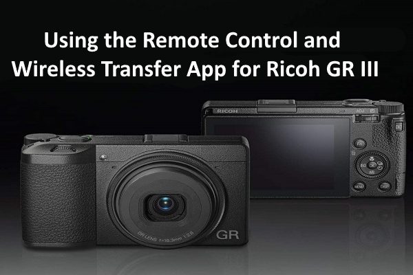 Using the Remote Control and Wireless Transfer App for Ricoh GR III