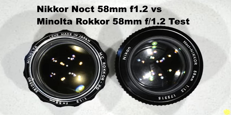 Nikkor Noct 58mm f1.2 vs Minolta Rokkor 58mm f1.2 Test